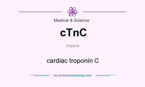 What does cTnC mean? It stands for cardiac troponin C