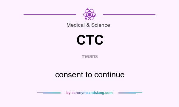 What does CTC mean? It stands for consent to continue