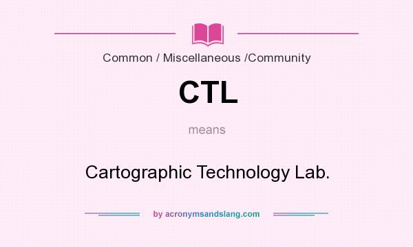 What does CTL mean? It stands for Cartographic Technology Lab.
