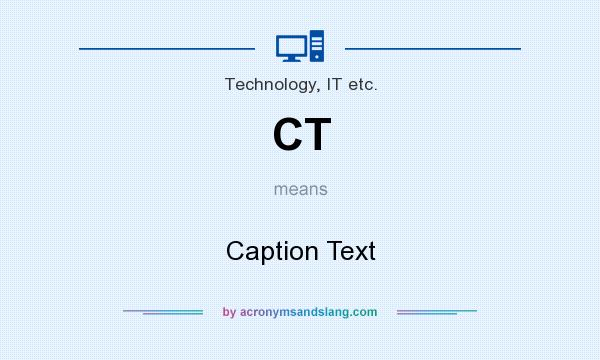 What does CT mean? It stands for Caption Text
