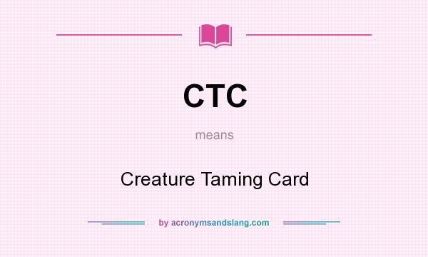 What does CTC mean? It stands for Creature Taming Card