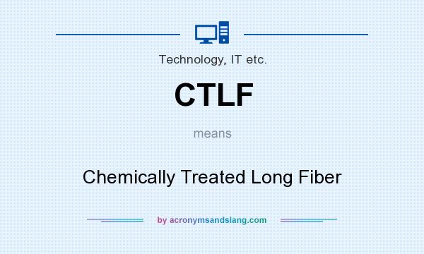 What does CTLF mean? It stands for Chemically Treated Long Fiber