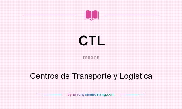 What does CTL mean? It stands for Centros de Transporte y Logística