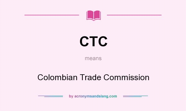 What does CTC mean? It stands for Colombian Trade Commission