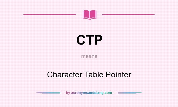 What does CTP mean? It stands for Character Table Pointer