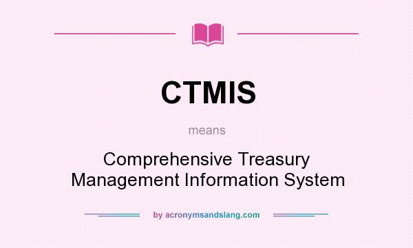 What does CTMIS mean? It stands for Comprehensive Treasury Management Information System