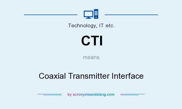 What does CTI mean? It stands for Coaxial Transmitter Interface