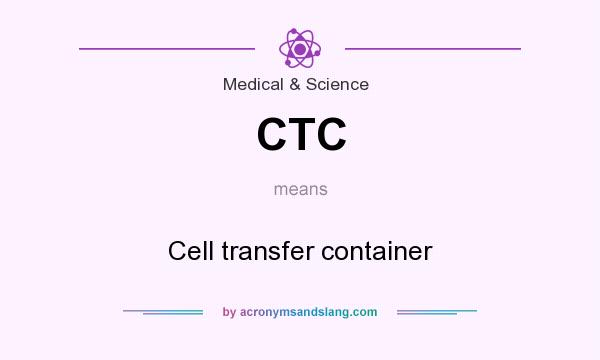 What does CTC mean? It stands for Cell transfer container