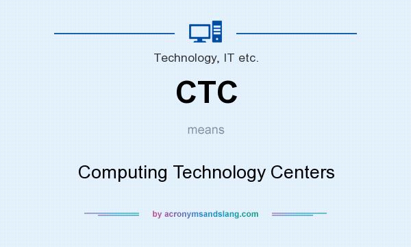 What does CTC mean? It stands for Computing Technology Centers