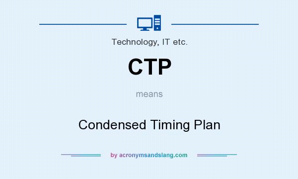 What does CTP mean? It stands for Condensed Timing Plan