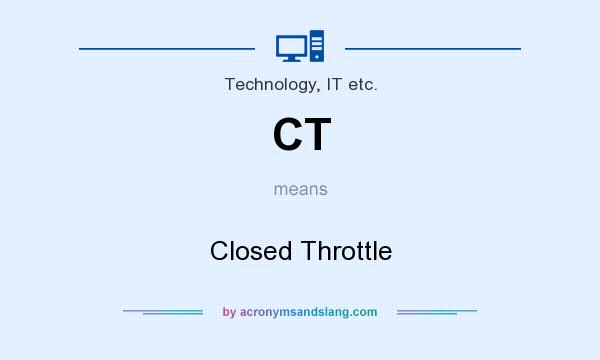 What does CT mean? It stands for Closed Throttle