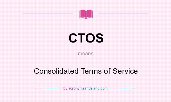 What does CTOS mean? It stands for Consolidated Terms of Service