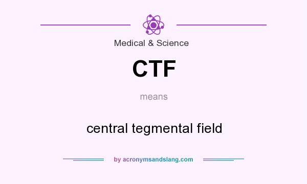 What does CTF mean? It stands for central tegmental field
