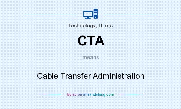 What does CTA mean? It stands for Cable Transfer Administration