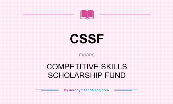 What does CSSF mean? It stands for COMPETITIVE SKILLS SCHOLARSHIP FUND