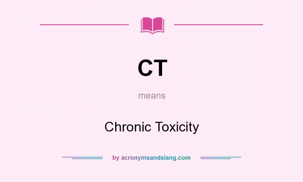 What does CT mean? It stands for Chronic Toxicity
