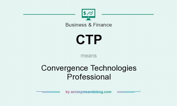 What does CTP mean? It stands for Convergence Technologies Professional