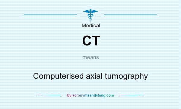 What does CT mean? It stands for Computerised axial tumography