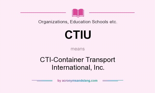 What does CTIU mean? It stands for CTI-Container Transport International, Inc.