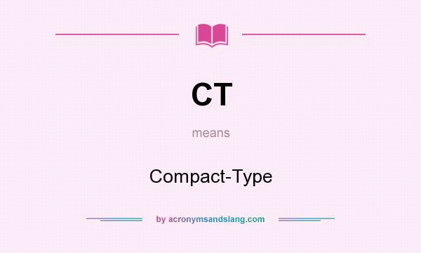 What does CT mean? It stands for Compact-Type