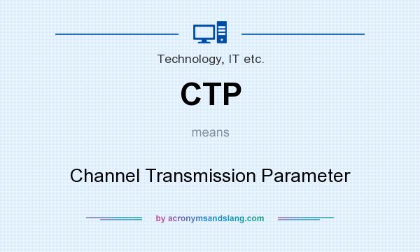 What does CTP mean? It stands for Channel Transmission Parameter