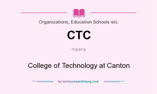 What does CTC mean? It stands for College of Technology at Canton
