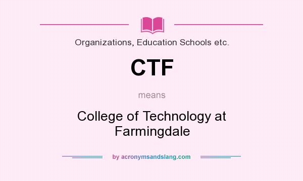 What does CTF mean? It stands for College of Technology at Farmingdale