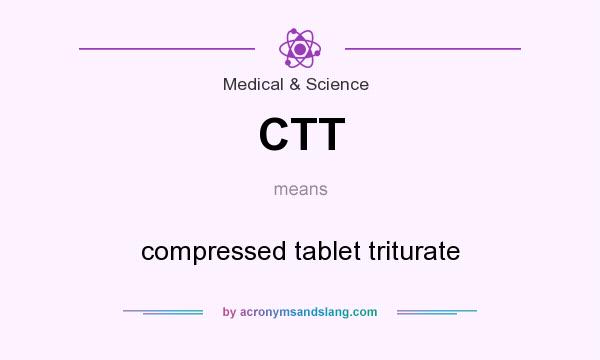 What does CTT mean? It stands for compressed tablet triturate