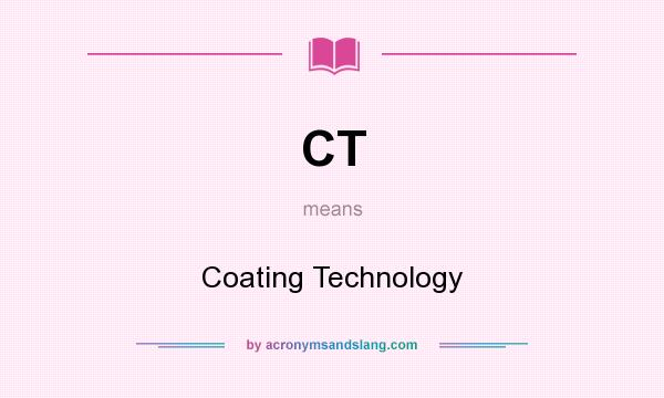 What does CT mean? It stands for Coating Technology