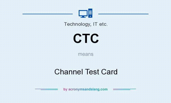 What does CTC mean? It stands for Channel Test Card