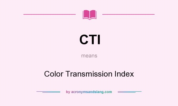 What does CTI mean? It stands for Color Transmission Index