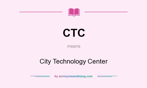 What does CTC mean? It stands for City Technology Center
