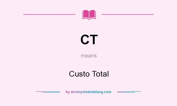 What does CT mean? It stands for Custo Total