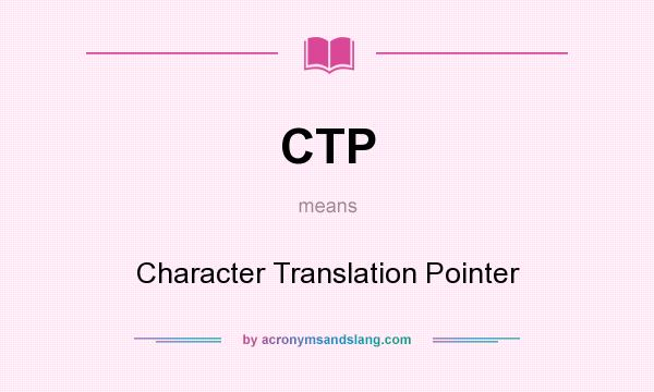 What does CTP mean? It stands for Character Translation Pointer