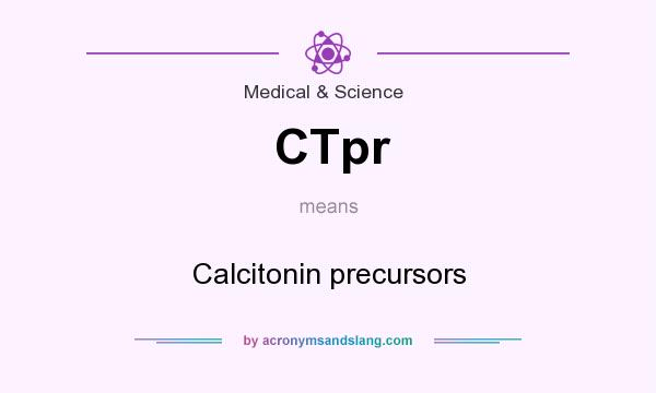 What does CTpr mean? It stands for Calcitonin precursors
