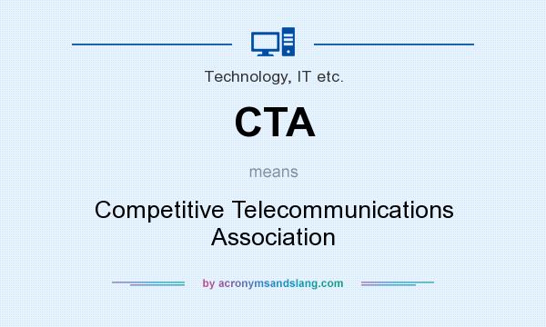 What does CTA mean? It stands for Competitive Telecommunications Association
