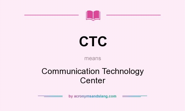 What does CTC mean? It stands for Communication Technology Center