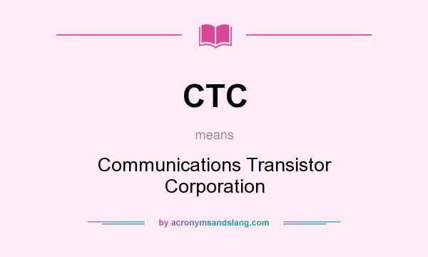 What does CTC mean? It stands for Communications Transistor Corporation