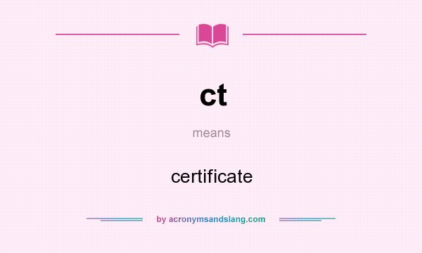 What does ct mean? It stands for certificate