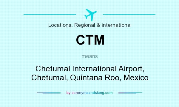 What does CTM mean? It stands for Chetumal International Airport, Chetumal, Quintana Roo, Mexico