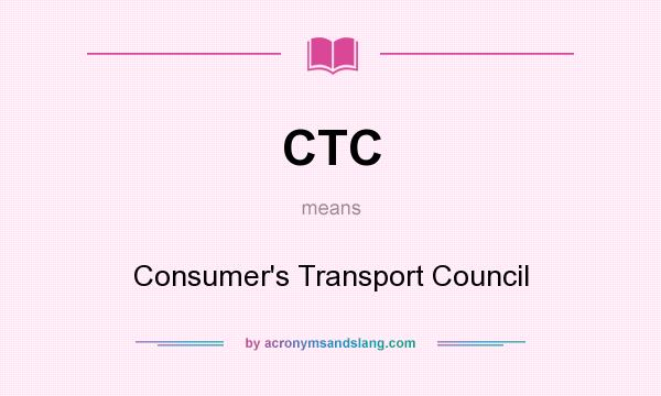 What does CTC mean? It stands for Consumer`s Transport Council