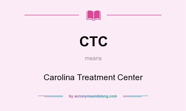 What does CTC mean? It stands for Carolina Treatment Center