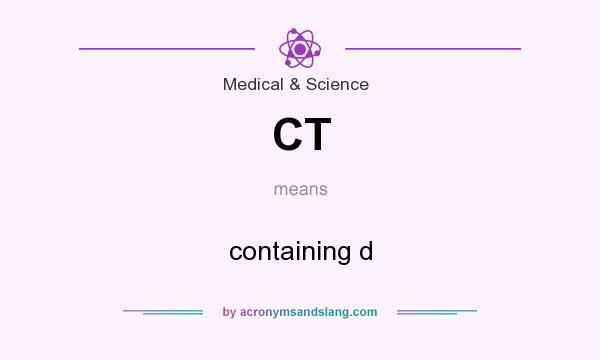What does CT mean? It stands for containing d