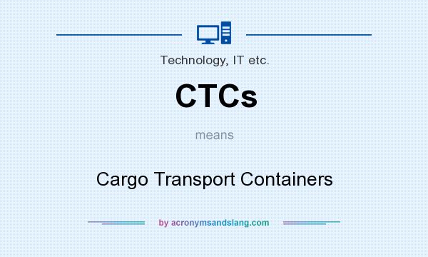 What does CTCs mean? It stands for Cargo Transport Containers