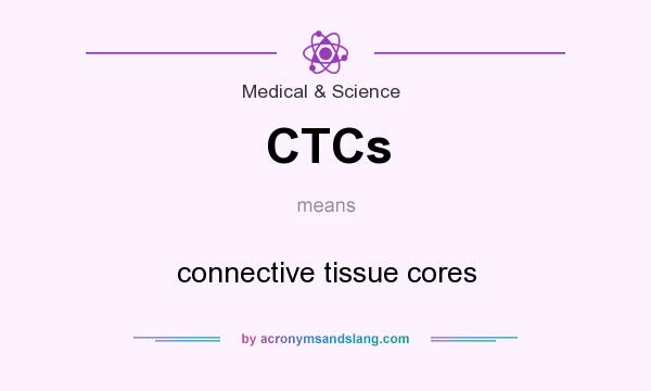 What does CTCs mean? It stands for connective tissue cores