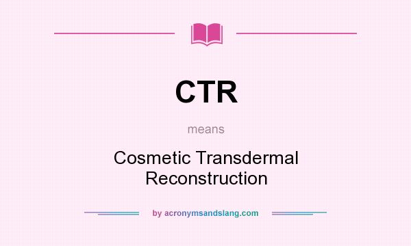 What does CTR mean? It stands for Cosmetic Transdermal Reconstruction
