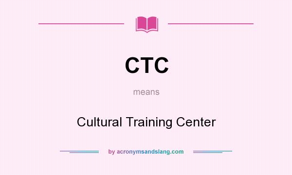 What does CTC mean? It stands for Cultural Training Center