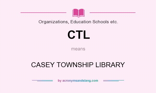 What does CTL mean? It stands for CASEY TOWNSHIP LIBRARY