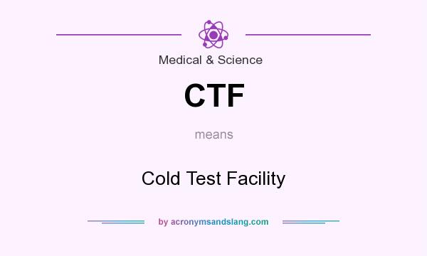 What does CTF mean? It stands for Cold Test Facility