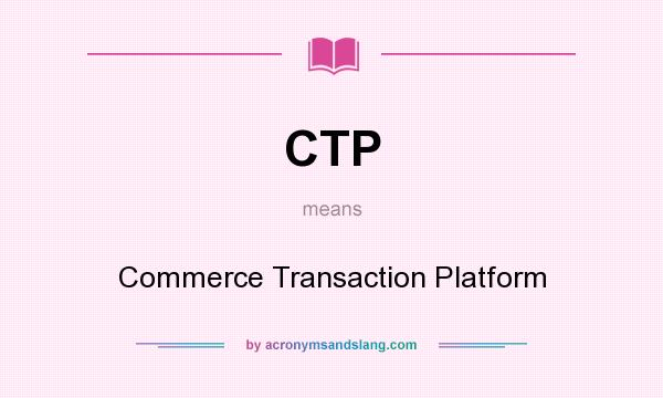What does CTP mean? It stands for Commerce Transaction Platform